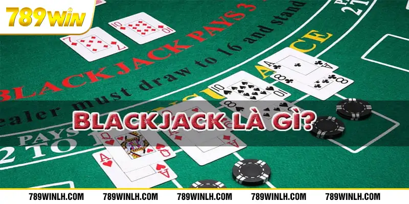 Blackjack Là Gì? - Bí Kíp Đánh Bài Hay Cho Bạn 2024